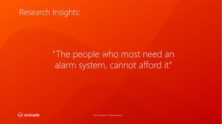 ©2017 Avanade Inc. All Rights Reserved.
“The people who most need an
alarm system, cannot afford it”
Research Insights:
 