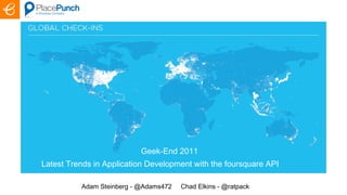 Latest Trends in Application Development with the foursquare API Adam Steinberg - @Adams472  Chad Elkins - @ratpack Geek-End 2011 