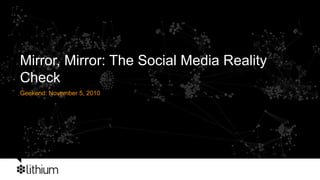 Geekend: November 5, 2010
Mirror, Mirror: The Social Media Reality
Check
 