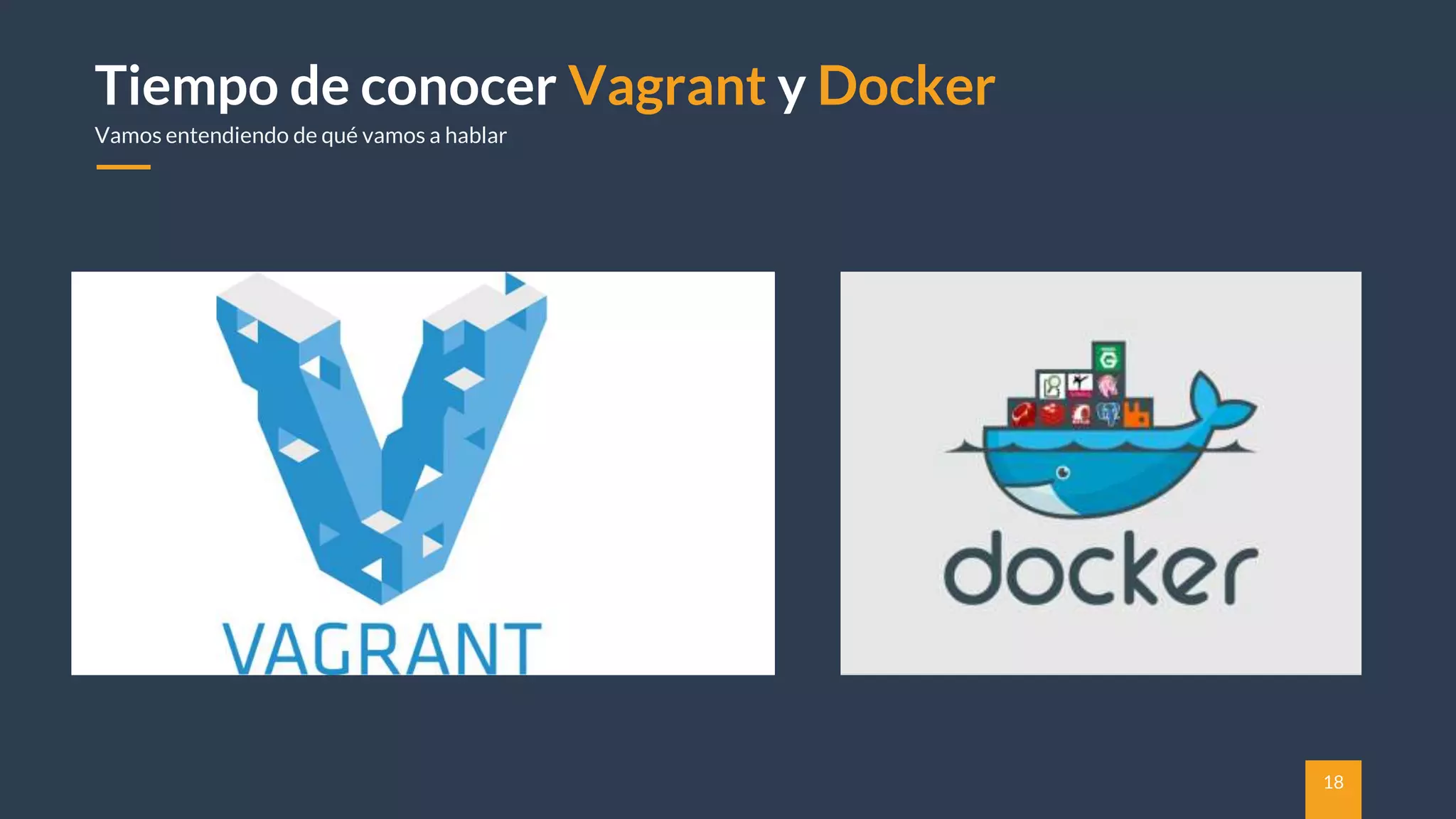 18
Tiempo de conocer Vagrant y Docker
Vamos entendiendo de qué vamos a hablar
 
