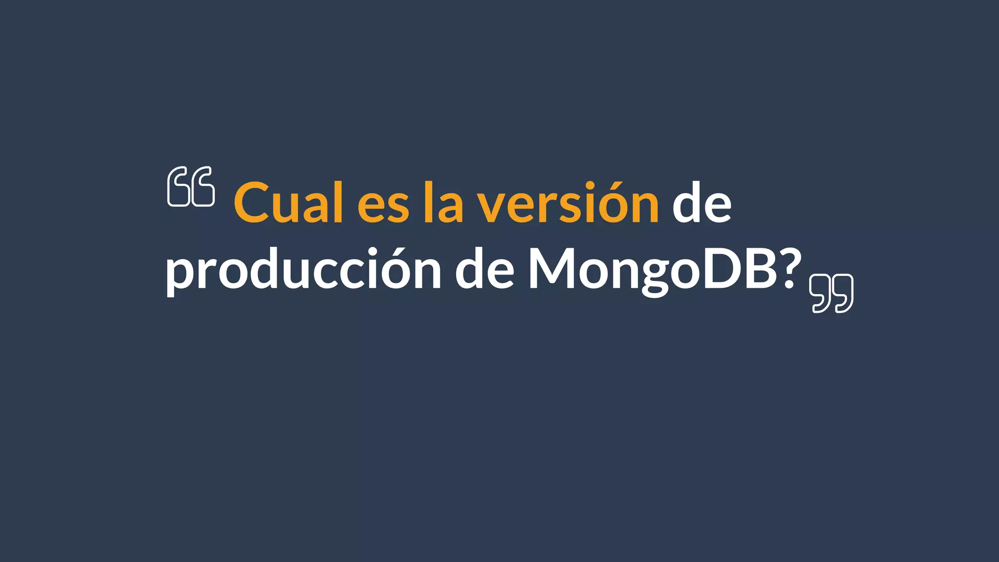 Cual es la versión de
producción de MongoDB?
 