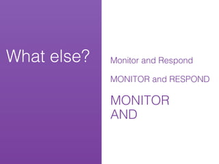 What else?   Monitor and Respond

             MONITOR and RESPOND

             MONITOR
             AND
 