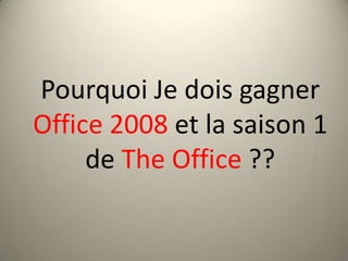Pourquoi Je dois gagner Office 2008 et la saison 1 de The Office ?? 