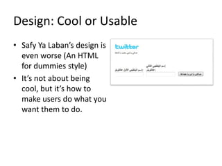 Design: Cool or Usable<br />SafyYaLaban’s design is even worse (An HTML for dummies style)<br />It’s not about being cool,...