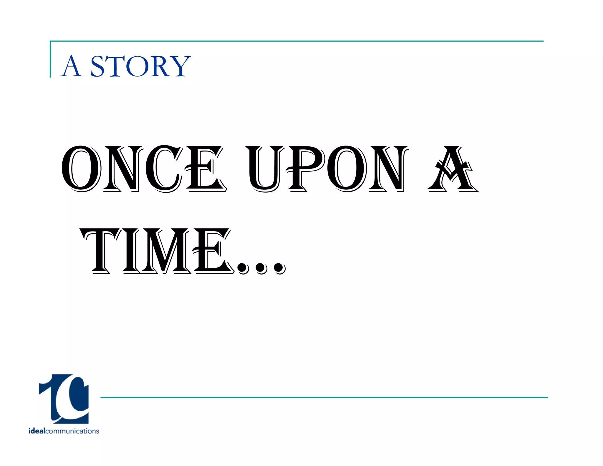 A STORY


ONCE UPON A
TIME…
TIME
 
