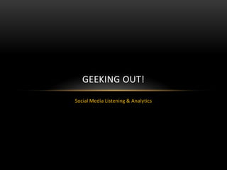 Geeking Out! Social Media Listening & Analytics 