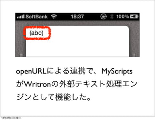 openURLによる連携で、MyScripts
       がWritronの外部テキスト処理エン
       ジンとして機能した。

12年3月3日土曜日
 