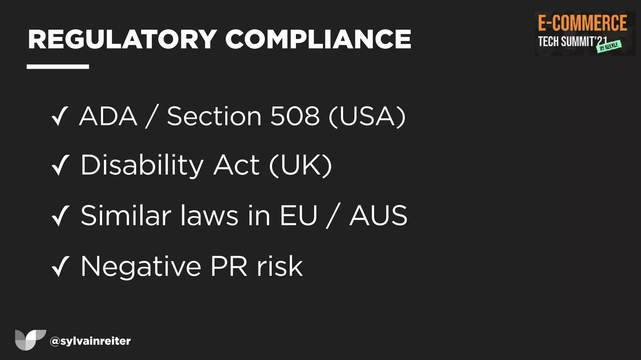 @sylvainreiter
REGULATORY COMPLIANCE
✓ ADA / Section 508 (USA)


✓ Disability Act (UK)


✓ Similar laws in EU / AUS


✓ Negative PR risk
 