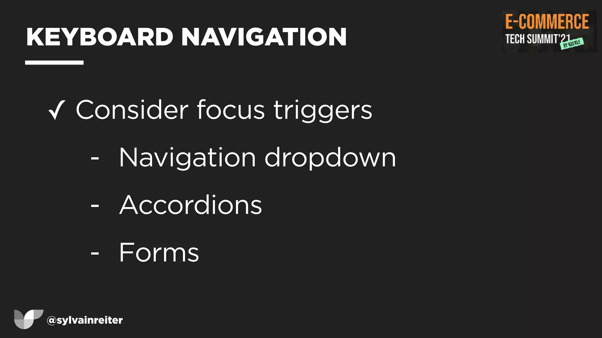 @sylvainreiter
KEYBOARD NAVIGATION
✓ Consider focus triggers


- Navigation dropdown


- Accordions


- Forms
 