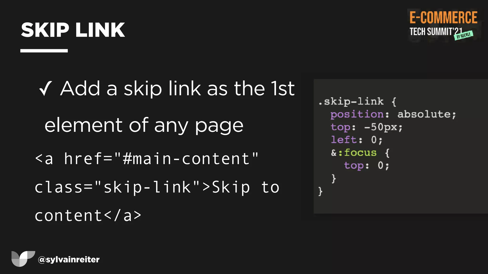 @sylvainreiter
SKIP LINK
✓ Add a skip link as the 1st
element of any page


<a href="#main-content"
class="skip-link">Skip to
content</a>
 