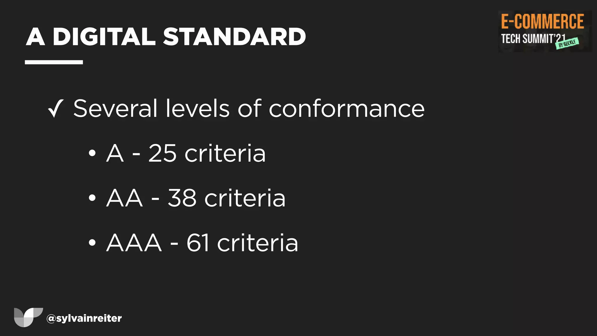 @sylvainreiter
A DIGITAL STANDARD
✓ Several levels of conformance


• A - 25 criteria


• AA - 38 criteria


• AAA - 61 criteria
 