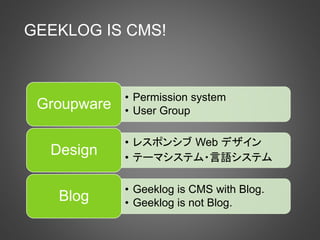 GEEKLOG IS CMS!
• Permission system
• User GroupGroupware
• レスポンシブ Web デザイン
• テーマシステム・言語システム
Design
• Geeklog is CMS with ...