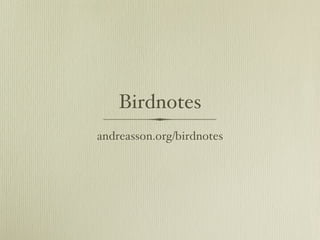 Birdnotes
andreasson.org/birdnotes
 