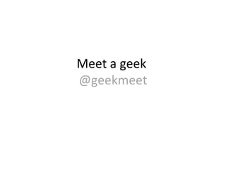 Meet a geek  @geekmeet 