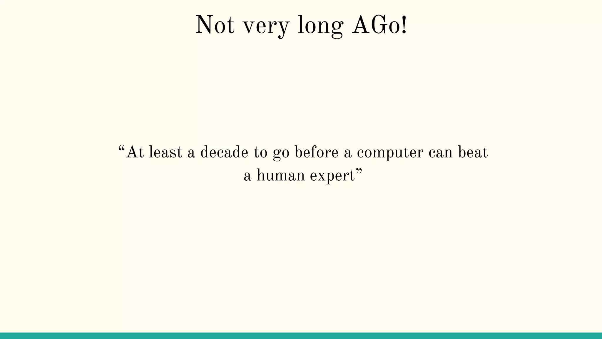 “At least a decade to go before a computer can beat
a human expert”
Not very long AGo!
 