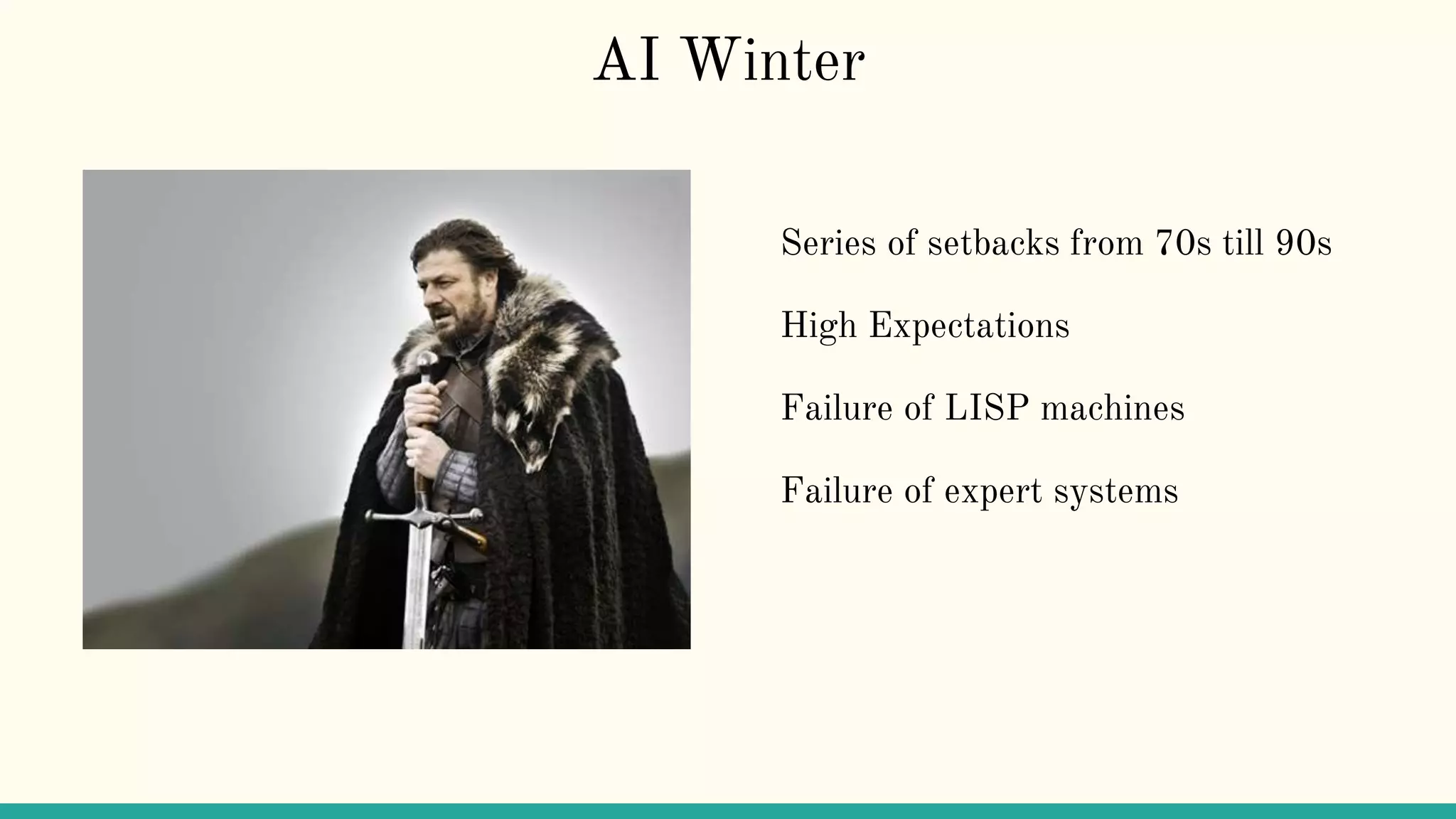 AI Winter
Series of setbacks from 70s till 90s
High Expectations
Failure of LISP machines
Failure of expert systems
 