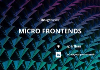 MICRO FRONTENDS
1
rparthas
in/rajagopalparthasarathi
 