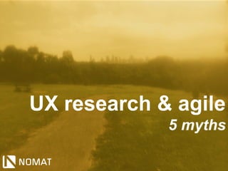 UX research & agile
5 myths
 