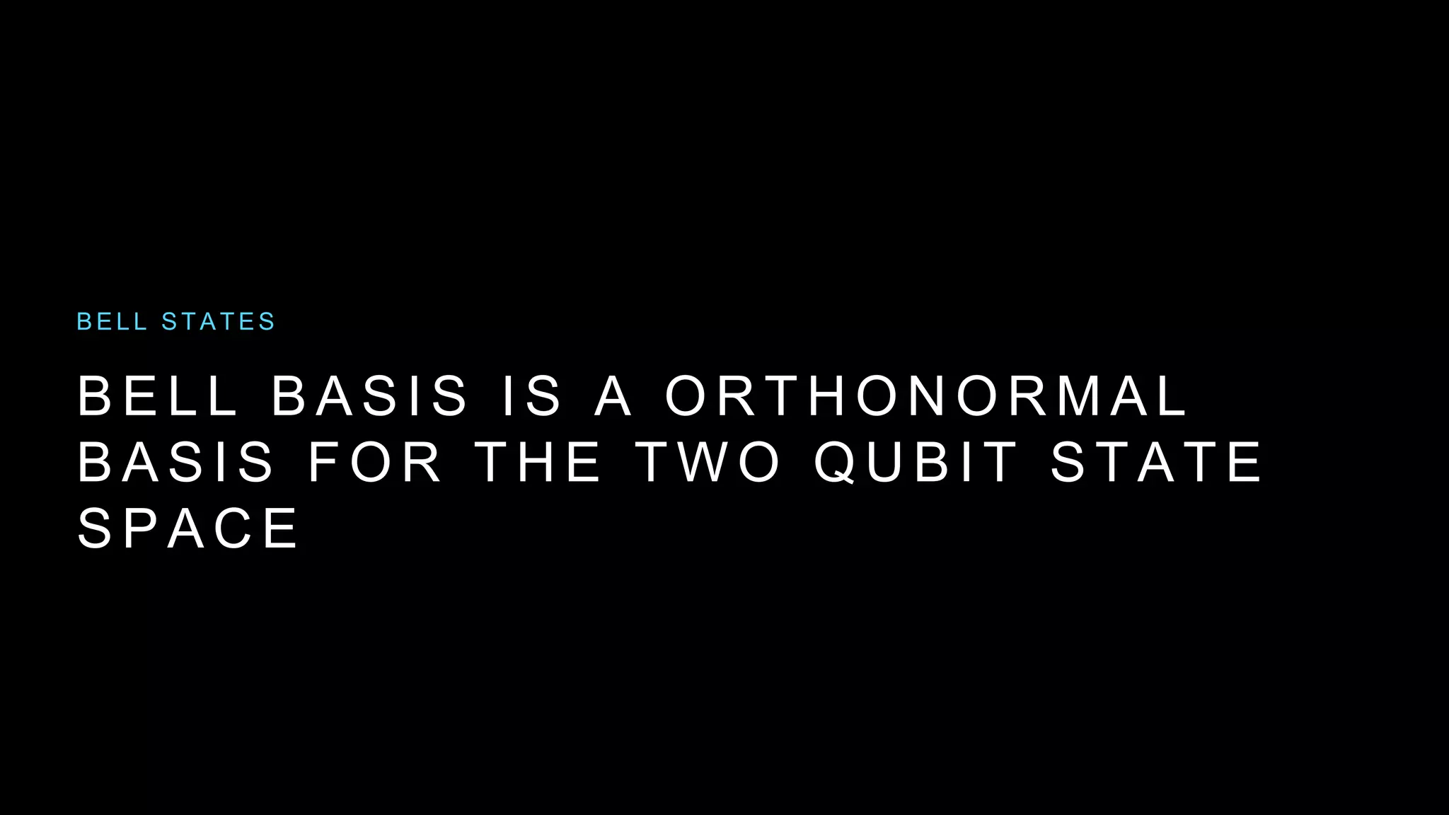 B E L L B A S I S I S A O R T H O N O R M A L
B A S I S F O R T H E T W O Q U B I T S T A T E
S P A C E
B E L L S T A T E S
 