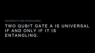 T W O Q U B I T G A T E A I S U N I V E R S A L
I F A N D O N L Y I F I T I S
E N T A N G L I N G .
U N I V E R S A L I T Y A N D E N T A N G L E M E N T
 