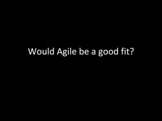 Would Agile be a good fit? 