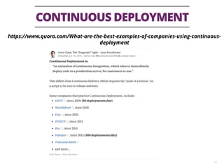 CONTINUOUS DEPLOYMENT
13
https://www.quora.com/What-are-the-best-examples-of-companies-using-continuous-
deployment
 