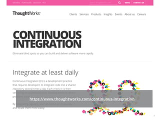4
CONTINUOUS INTEGRATION
https://www.thoughtworks.com/continuous-integration
 