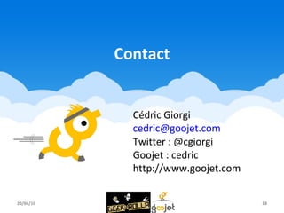 Contact 20/04/10 Cédric Giorgi [email_address] Twitter : @cgiorgi Goojet : cedric http://www.goojet.com 