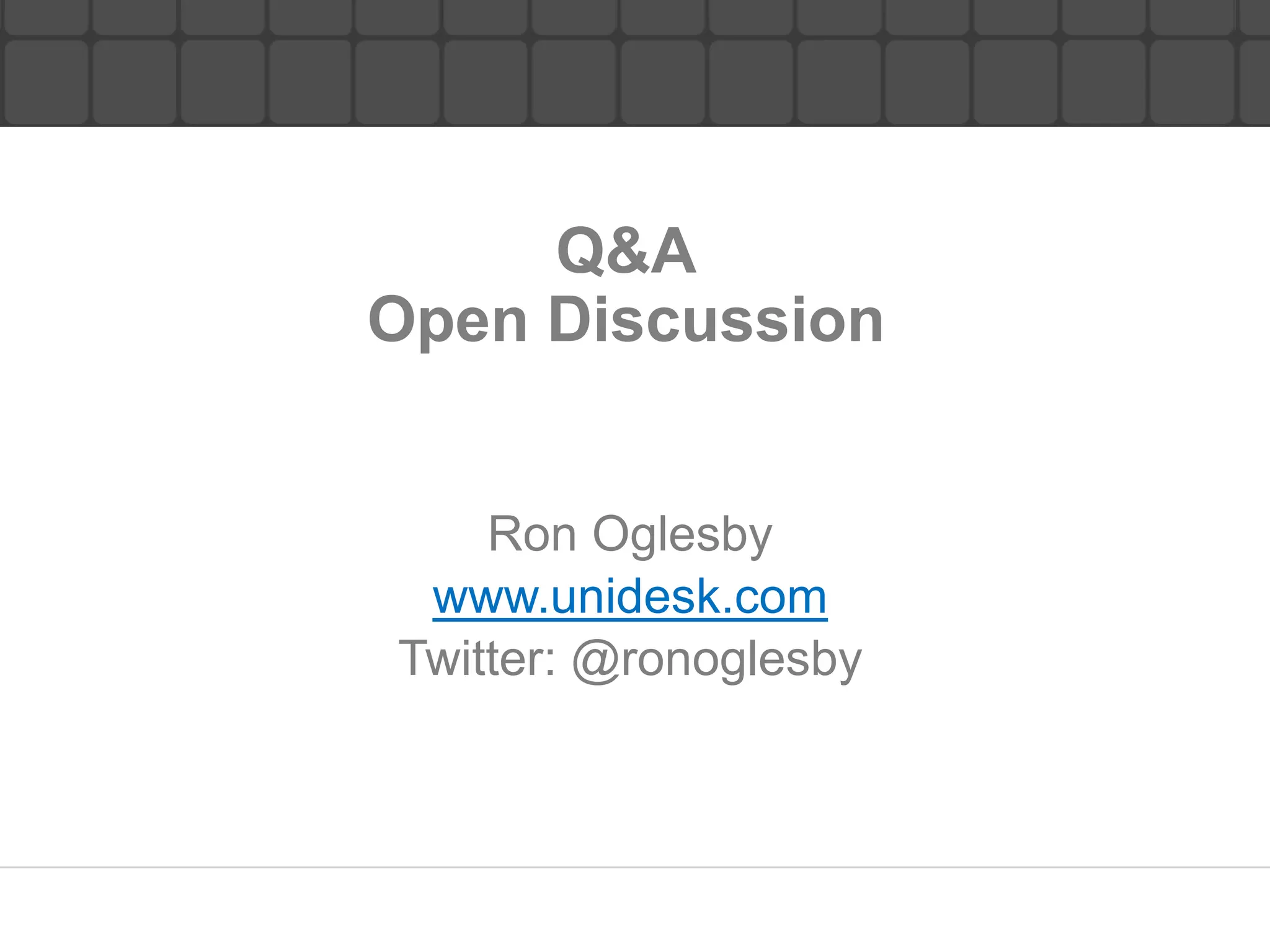 Q&A
Open Discussion


    Ron Oglesby
 www.unidesk.com
Twitter: @ronoglesby
 