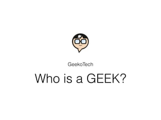 Who is a GEEK?
GeekoTech
 