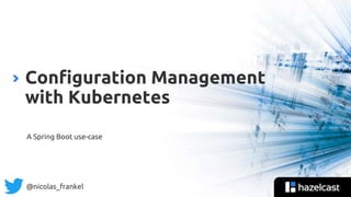 @nicolas_frankel
A Spring Boot use-case
Configuration Management
with Kubernetes
 