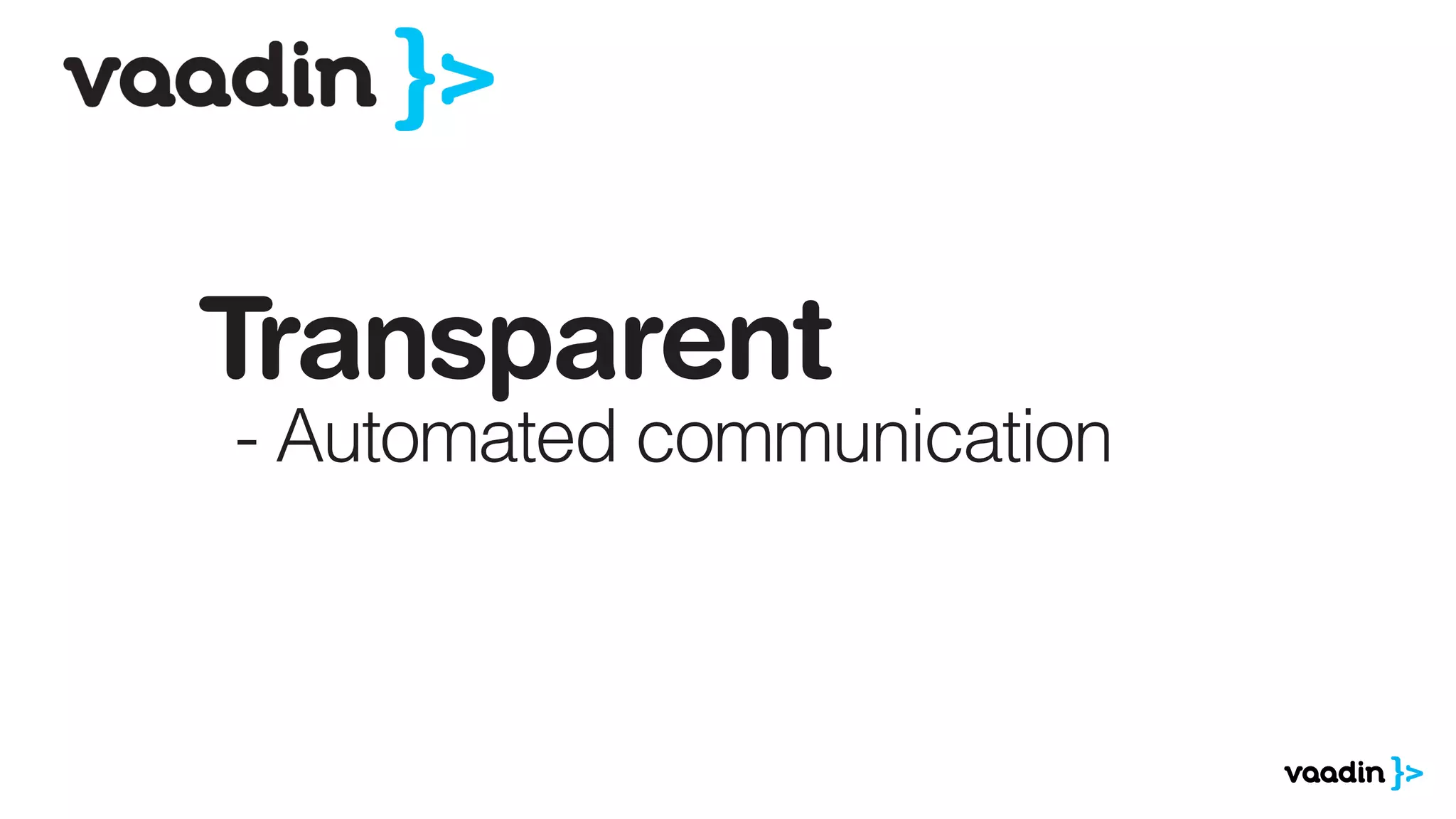 Transparent
- Automated communication
 