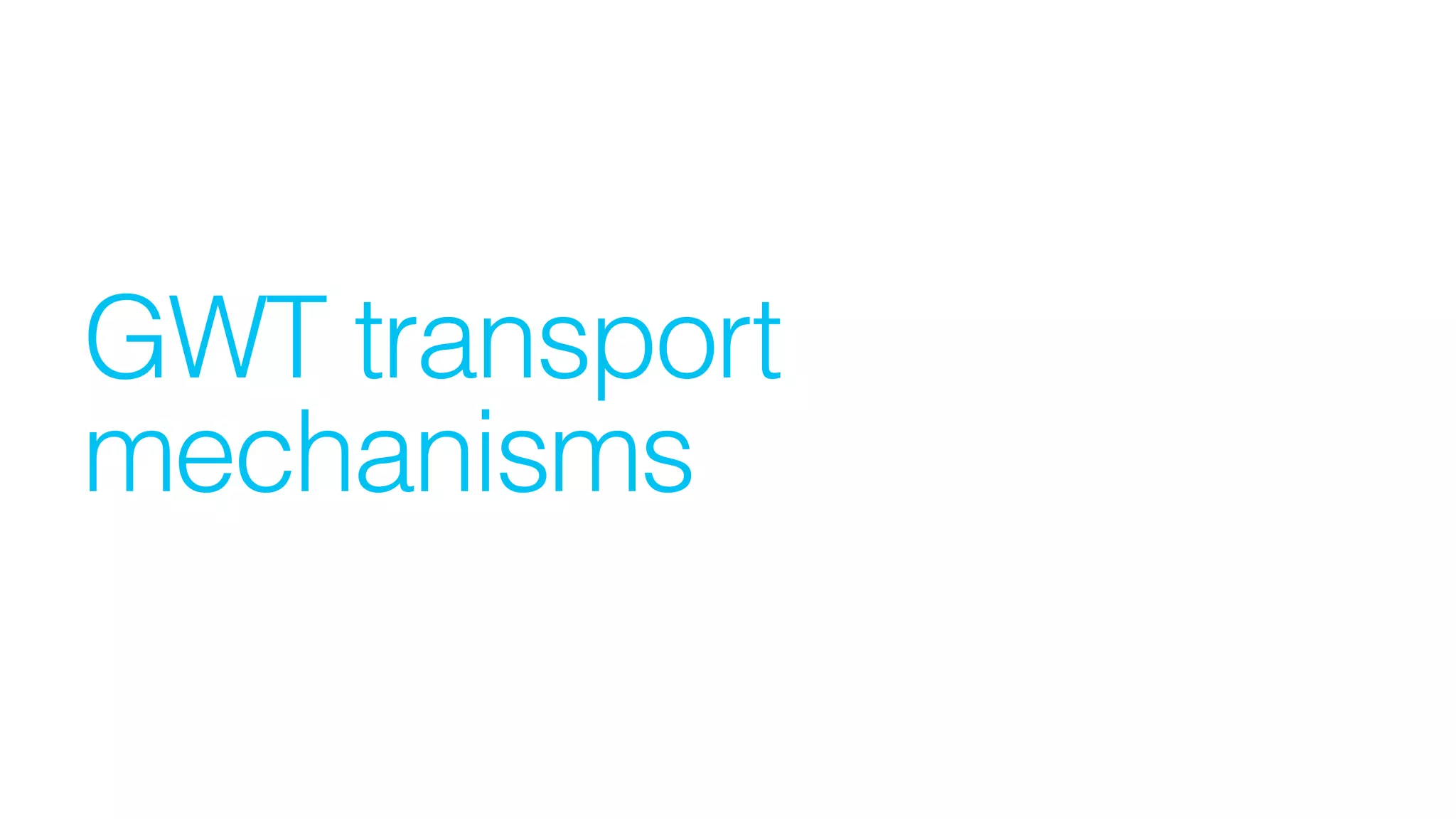GWT transport
mechanisms
 