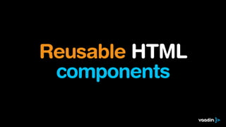 Reusable HTML
components
 