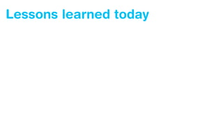Lessons learned today
 
