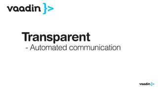 Transparent
- Automated communication
 