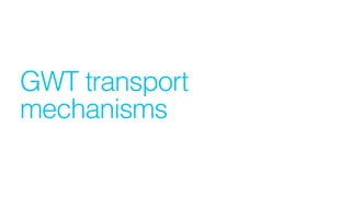 GWT transport
mechanisms
 