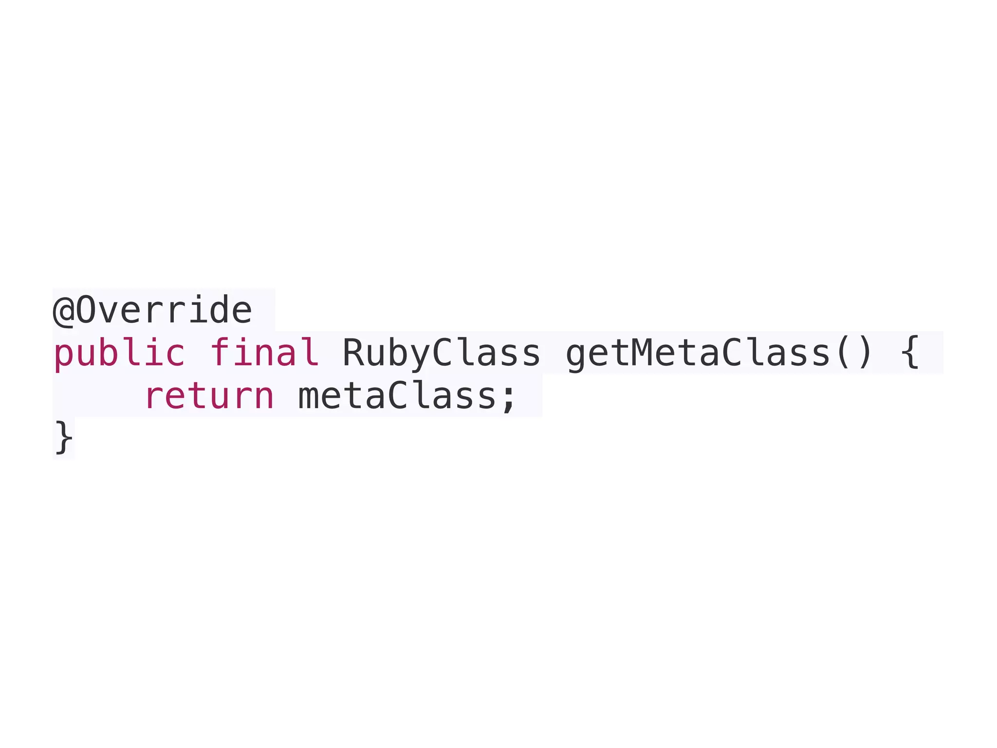 @Override
public final RubyClass getMetaClass() {
return metaClass;
}
 