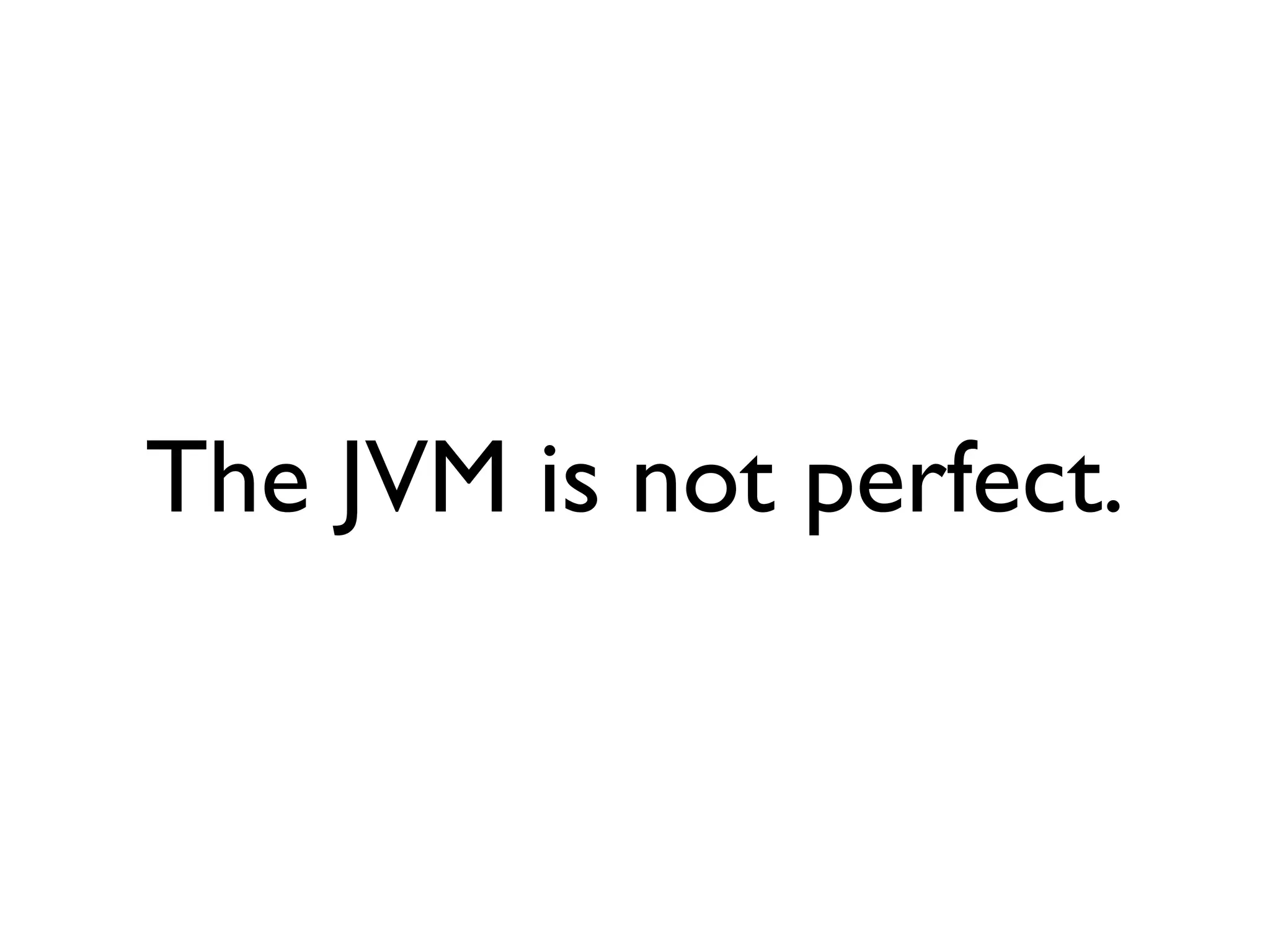 The JVM is not perfect.
 