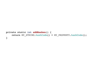     private static int addHashes() {
        return MY_STRING.hashCode() + MY_PROPERTY.hashCode();
    }
 