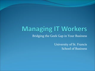 Bridging the Geek Gap in Your Business University of St. Francis School of Business 