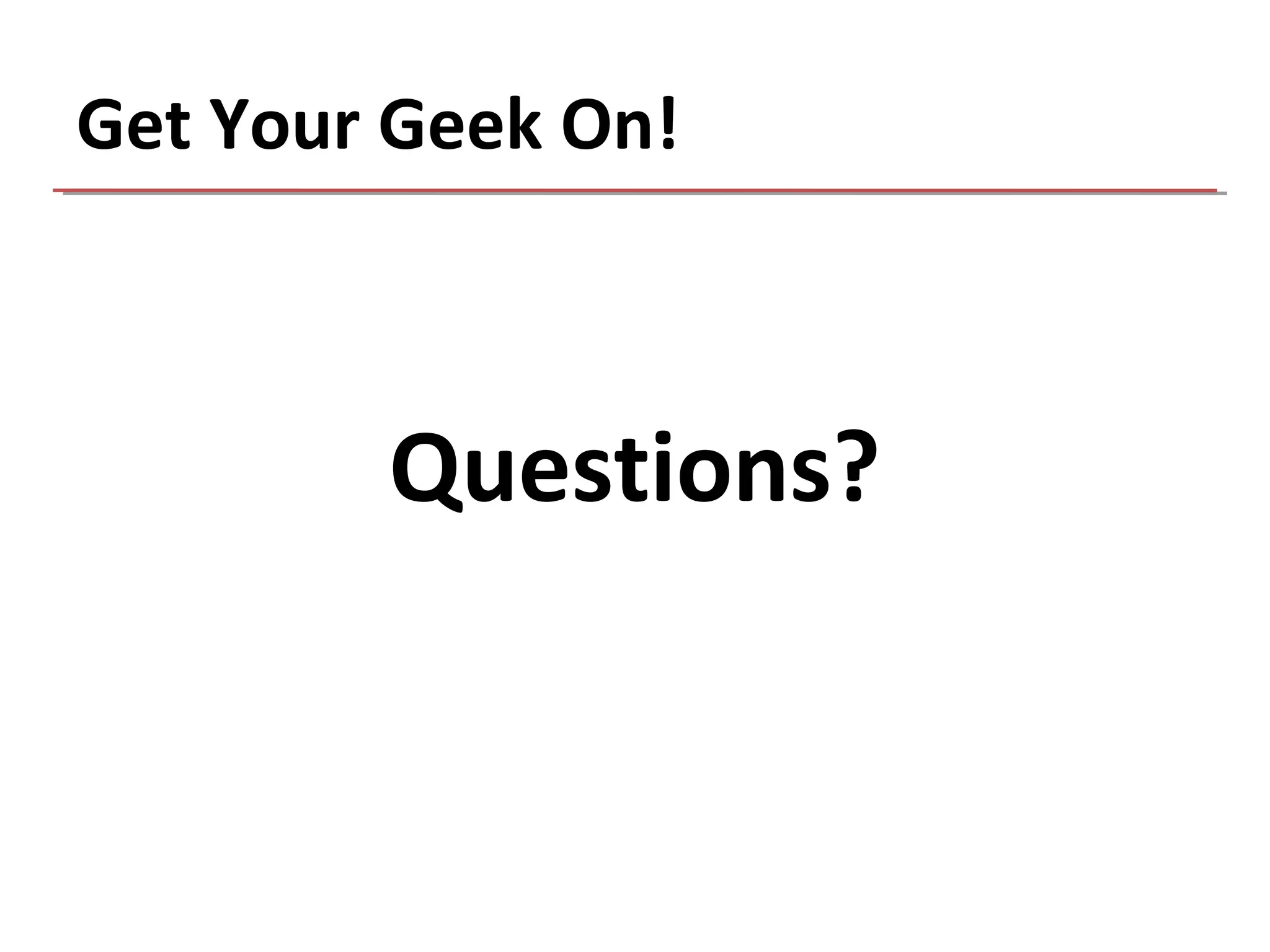 Get Your Geek On!



        Questions?
 