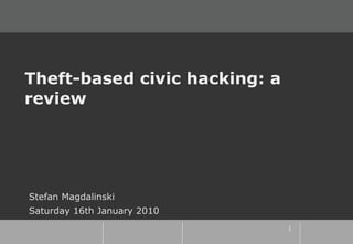 Theft-based civic hacking: a
review




Stefan Magdalinski
Saturday 16th January 2010
                               1
 