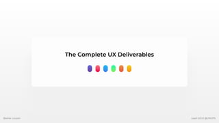 The Complete UX Deliverables
Bashar Louzon Lead UI/UX @UNOPS
 