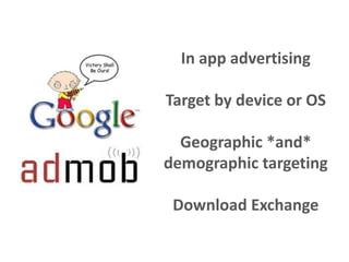 In app advertising

Target by device or OS

  Geographic *and*
demographic targeting

 Download Exchange
 