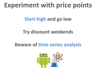Experiment with price points
       Start high and go low

      Try discount weekends

   Beware of time series analysis
 