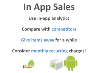 In App Sales
       Use in-app analytics

    Compare with competitors

    Give items away for a while

Consider monthly recurring charges!
 