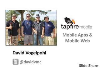 Mobile Apps &
                   Mobile Web

David Vogelpohl
   @davidvmc
                         Slide Share
 