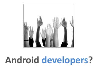 Android developers?
 