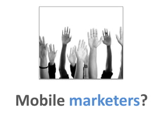 Mobile marketers?
 